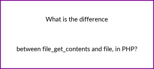 What is the difference between file_get_contents and file, in PHP?